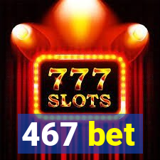 467 bet